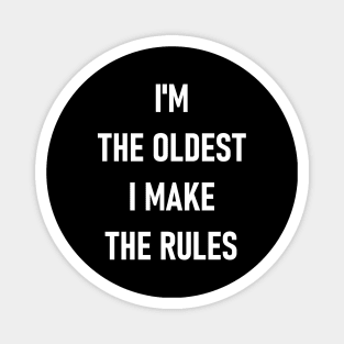 I'm The Oldest I Make The Rules Magnet